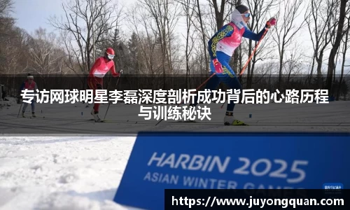 专访网球明星李磊深度剖析成功背后的心路历程与训练秘诀