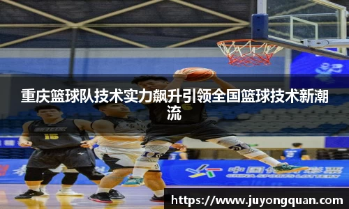 重庆篮球队技术实力飙升引领全国篮球技术新潮流