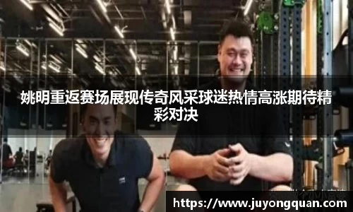 姚明重返赛场展现传奇风采球迷热情高涨期待精彩对决