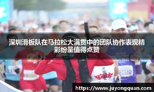 深圳滑板队在马拉松大满贯中的团队协作表现精彩纷呈值得点赞